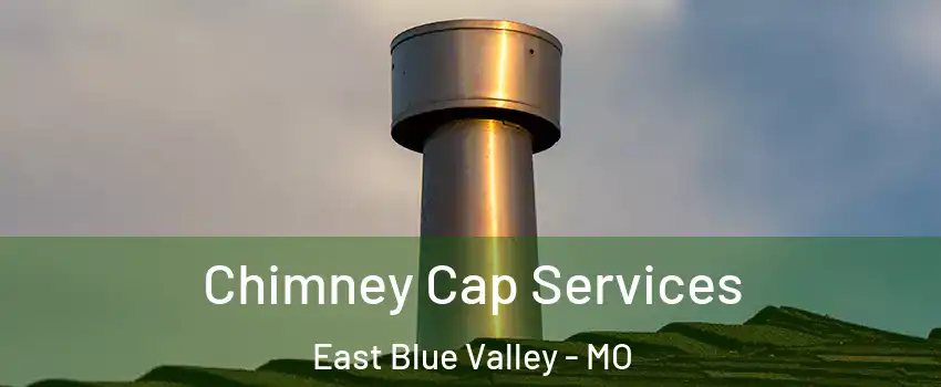 Chimney Cap Services East Blue Valley - MO