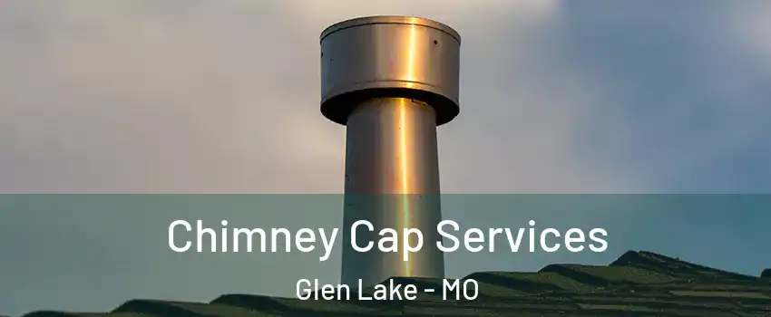Chimney Cap Services Glen Lake - MO