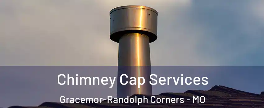 Chimney Cap Services Gracemor-Randolph Corners - MO