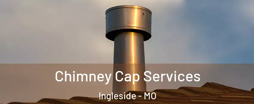 Chimney Cap Services Ingleside - MO