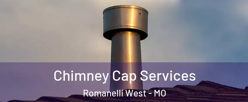 Chimney Cap Services Romanelli West - MO
