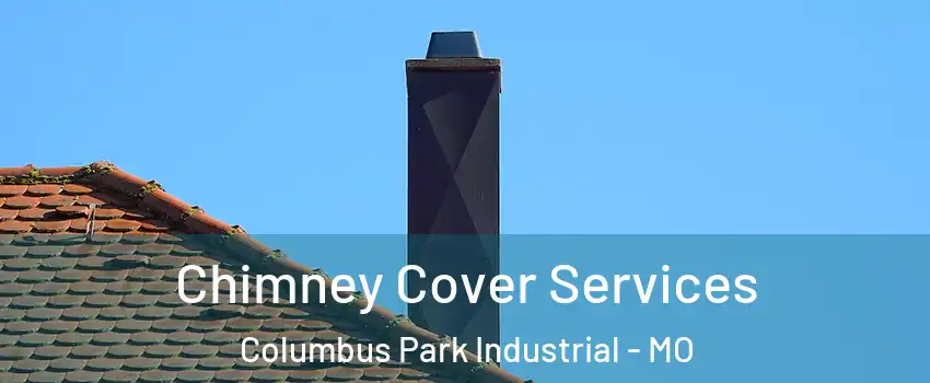 Chimney Cover Services Columbus Park Industrial - MO