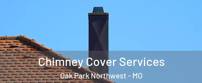 Chimney Cover Services Oak Park Northwest - MO