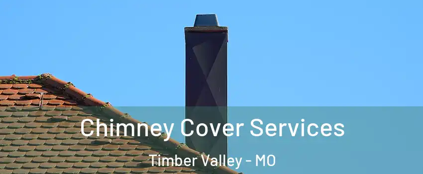 Chimney Cover Services Timber Valley - MO