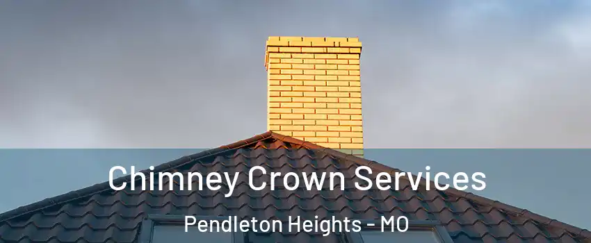 Chimney Crown Services Pendleton Heights - MO