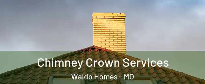 Chimney Crown Services Waldo Homes - MO