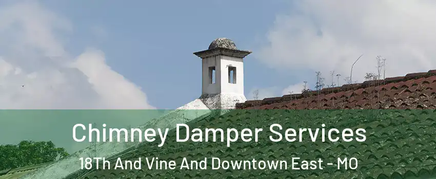 Chimney Damper Services 18Th And Vine And Downtown East - MO