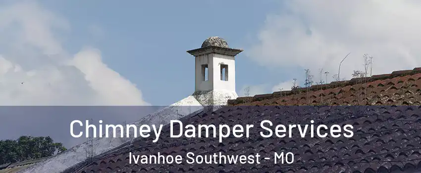 Chimney Damper Services Ivanhoe Southwest - MO