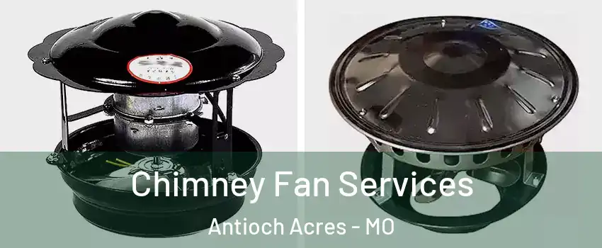 Chimney Fan Services Antioch Acres - MO
