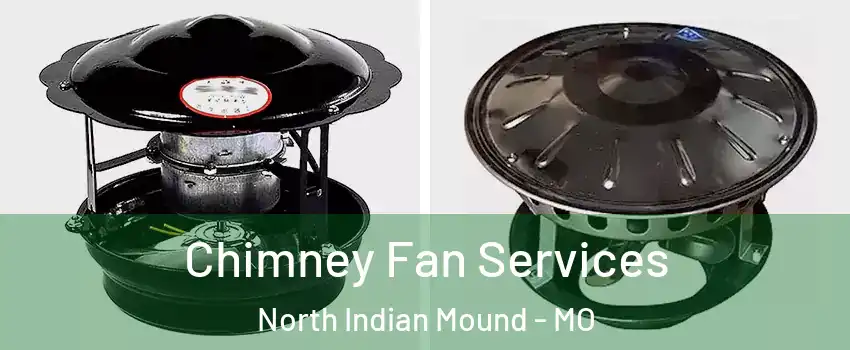 Chimney Fan Services North Indian Mound - MO