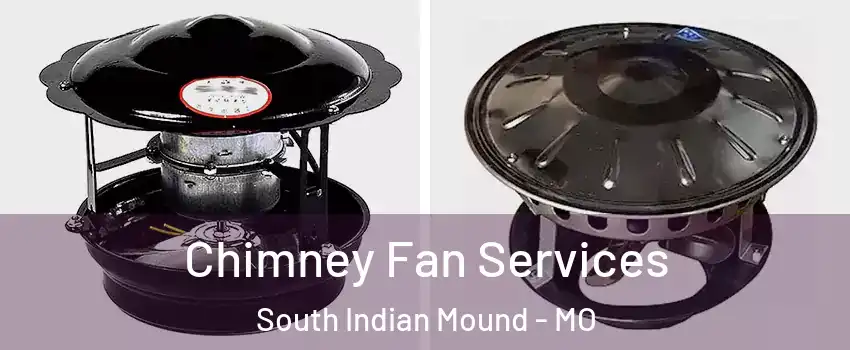 Chimney Fan Services South Indian Mound - MO