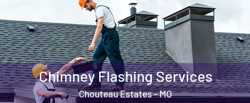 Chimney Flashing Services Chouteau Estates - MO