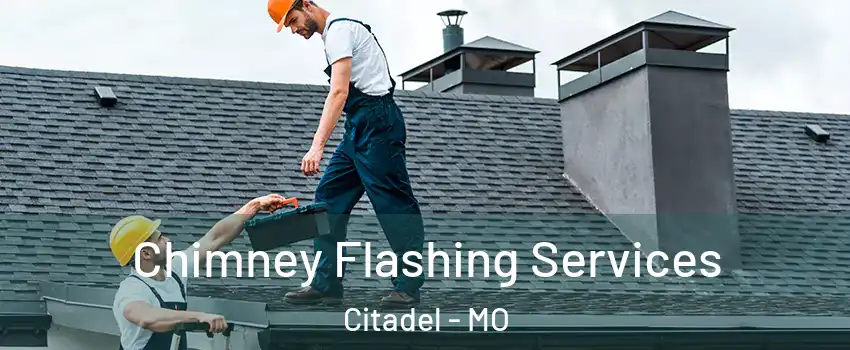 Chimney Flashing Services Citadel - MO