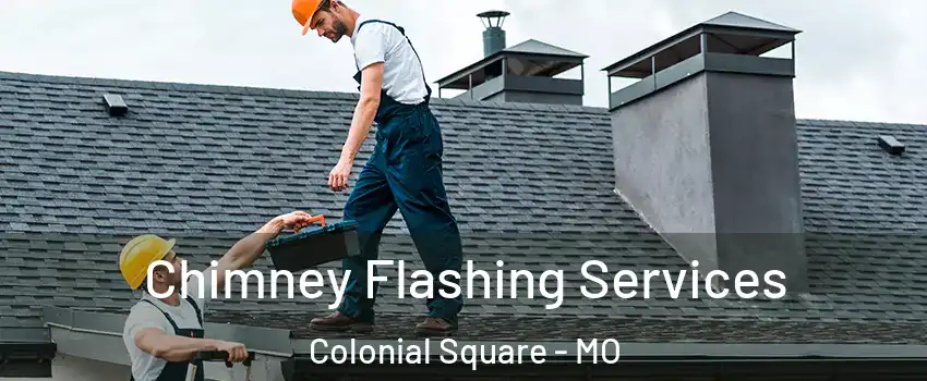 Chimney Flashing Services Colonial Square - MO