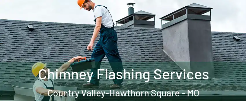 Chimney Flashing Services Country Valley-Hawthorn Square - MO