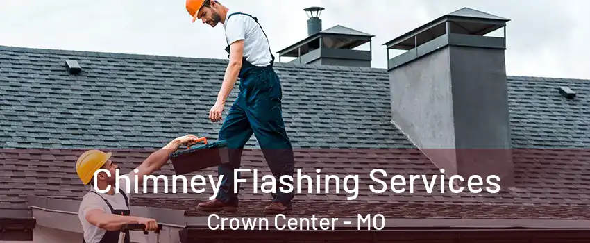 Chimney Flashing Services Crown Center - MO