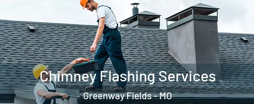 Chimney Flashing Services Greenway Fields - MO