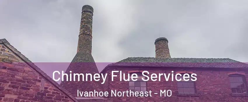 Chimney Flue Services Ivanhoe Northeast - MO