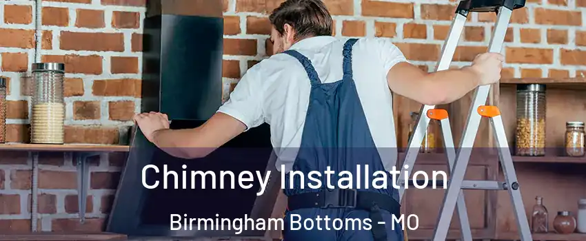 Chimney Installation Birmingham Bottoms - MO