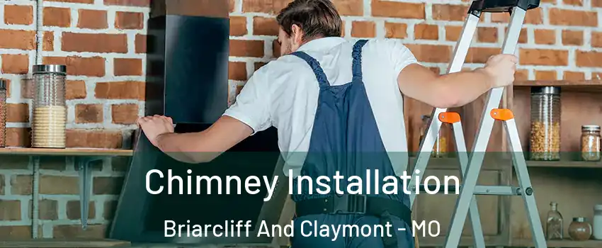 Chimney Installation Briarcliff And Claymont - MO
