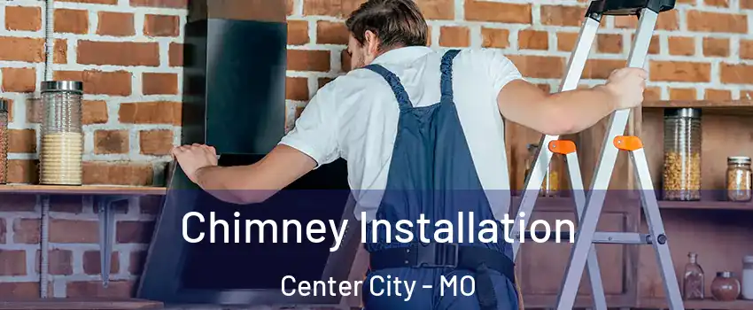 Chimney Installation Center City - MO