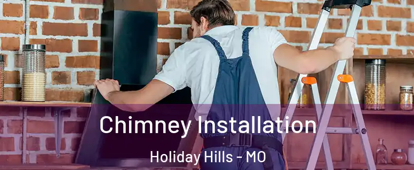 Chimney Installation Holiday Hills - MO