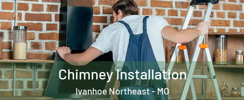 Chimney Installation Ivanhoe Northeast - MO