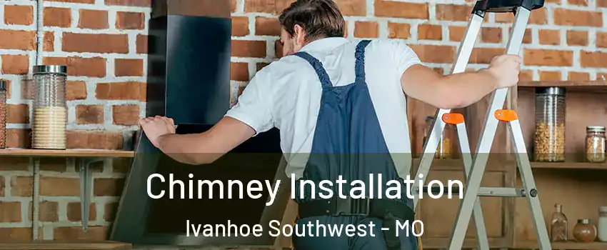 Chimney Installation Ivanhoe Southwest - MO