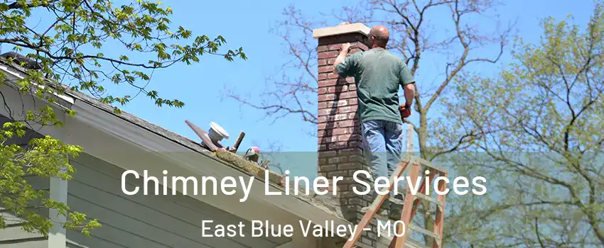 Chimney Liner Services East Blue Valley - MO
