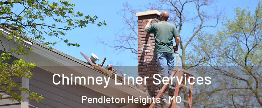 Chimney Liner Services Pendleton Heights - MO