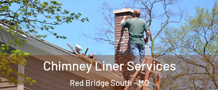 Chimney Liner Services Red Bridge South - MO