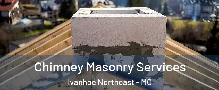 Chimney Masonry Services Ivanhoe Northeast - MO