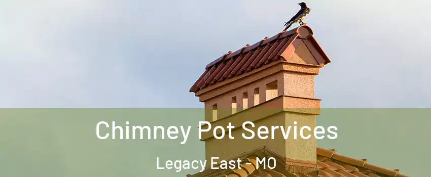 Chimney Pot Services Legacy East - MO