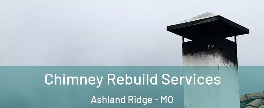 Chimney Rebuild Services Ashland Ridge - MO