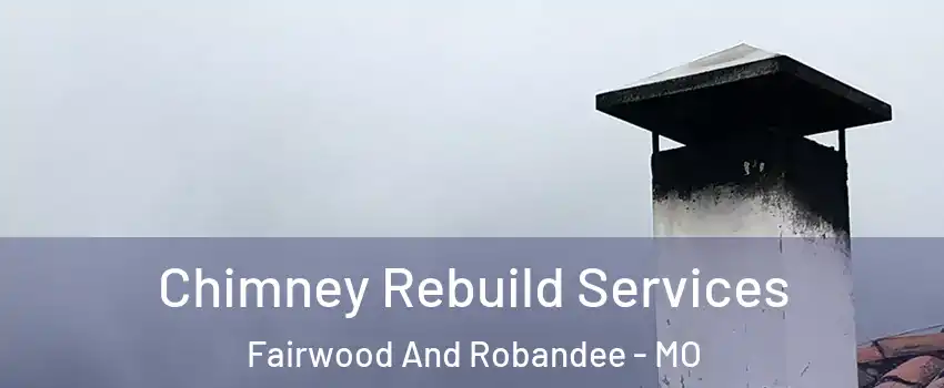 Chimney Rebuild Services Fairwood And Robandee - MO