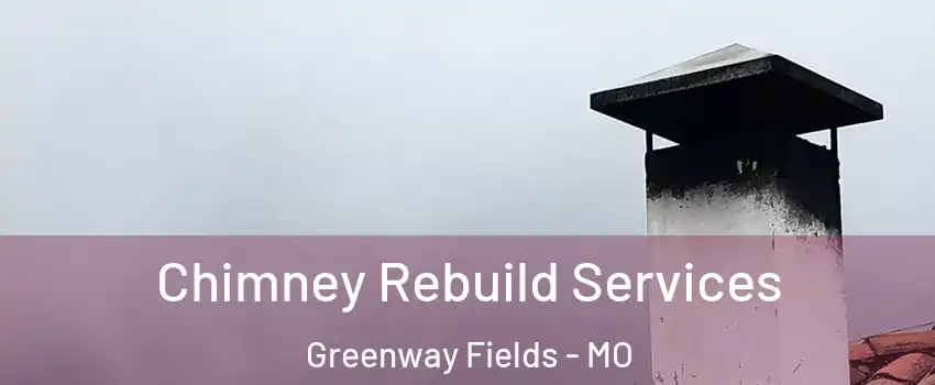 Chimney Rebuild Services Greenway Fields - MO