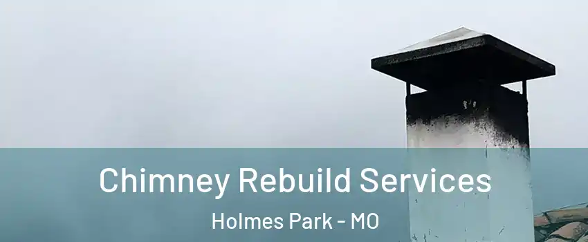 Chimney Rebuild Services Holmes Park - MO