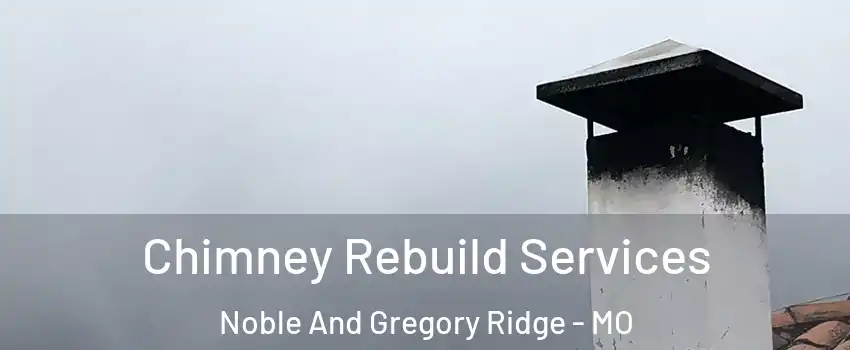 Chimney Rebuild Services Noble And Gregory Ridge - MO