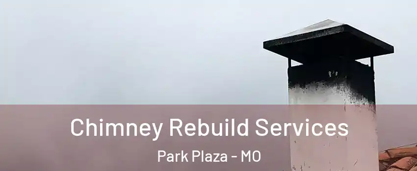 Chimney Rebuild Services Park Plaza - MO