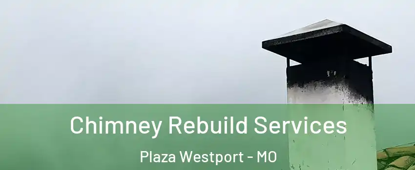 Chimney Rebuild Services Plaza Westport - MO