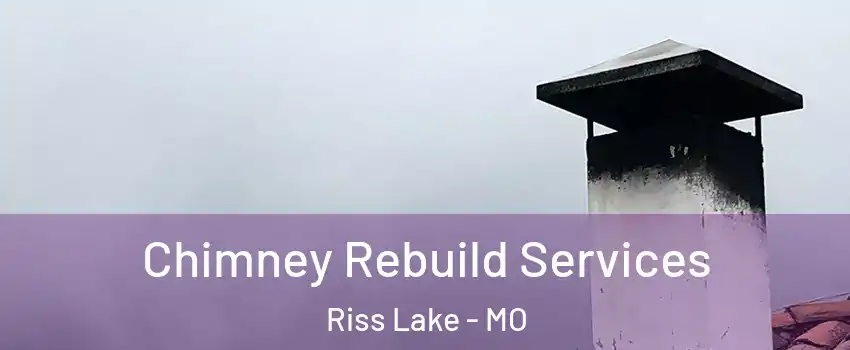 Chimney Rebuild Services Riss Lake - MO