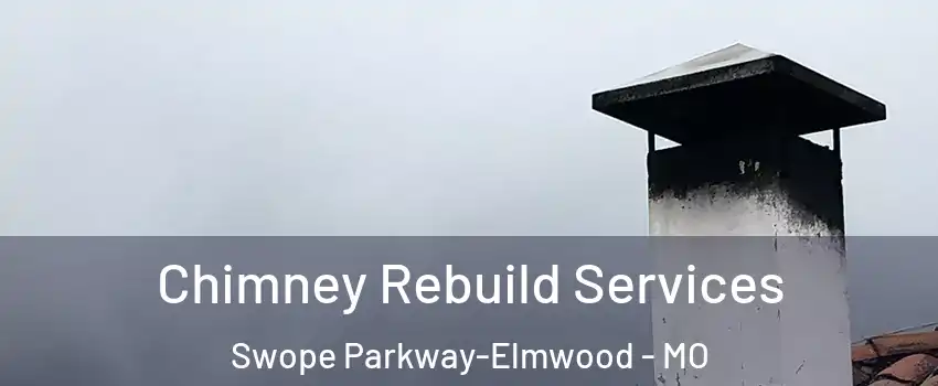 Chimney Rebuild Services Swope Parkway-Elmwood - MO