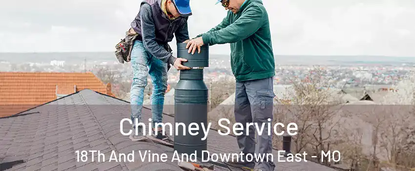 Chimney Service 18Th And Vine And Downtown East - MO