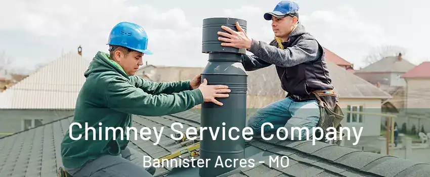 Chimney Service Company Bannister Acres - MO