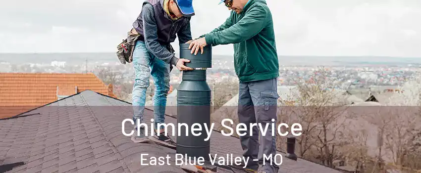 Chimney Service East Blue Valley - MO