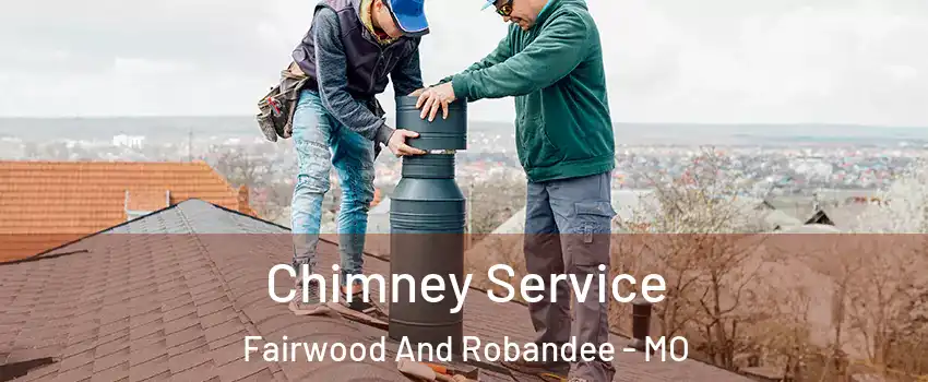 Chimney Service Fairwood And Robandee - MO