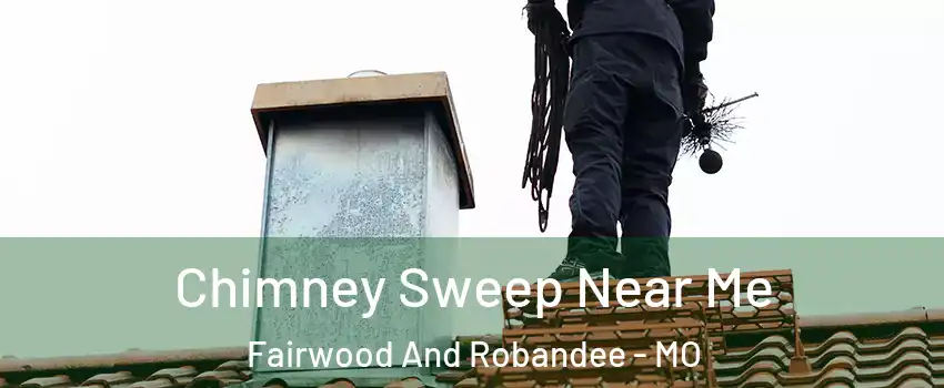 Chimney Sweep Near Me Fairwood And Robandee - MO
