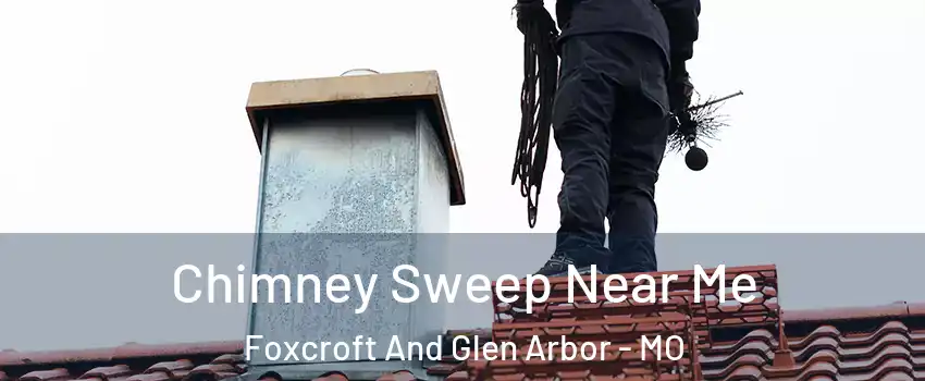 Chimney Sweep Near Me Foxcroft And Glen Arbor - MO
