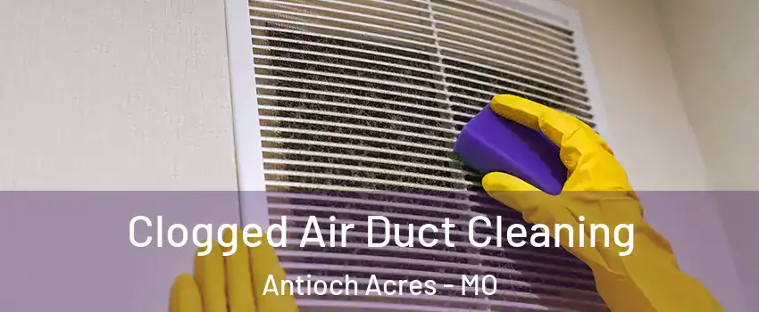 Clogged Air Duct Cleaning Antioch Acres - MO