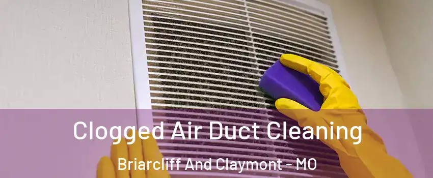 Clogged Air Duct Cleaning Briarcliff And Claymont - MO